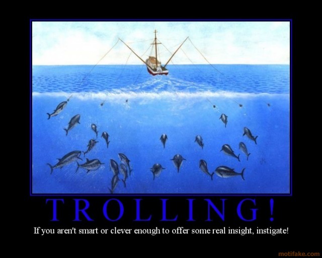 trolling_trolling_troll_internet_likes_to_fight_fail_jerk_pu_demotivational_poster_1239308887_RE_The_Meme_Team-s640x512-97875.jpg